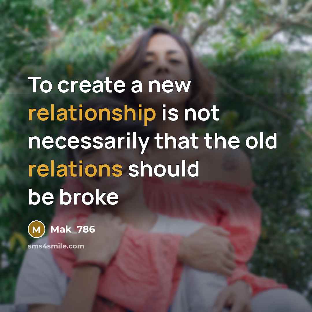 “To create a new relationship is not necessarily that the old relations should be broke” quote by Mak_786