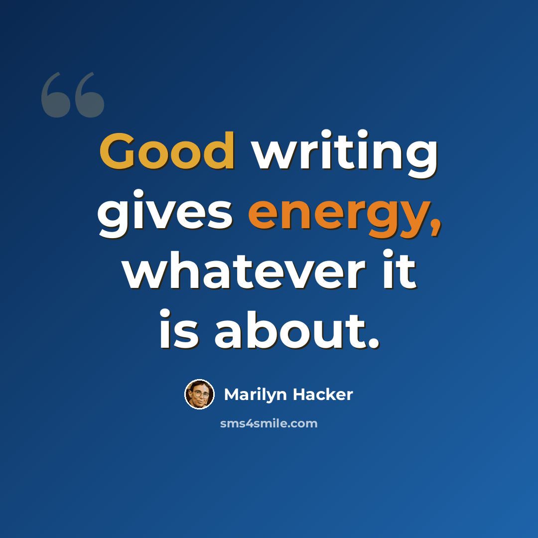 “Good writing gives energy, whatever it is about.” quote by Marilyn Hacker