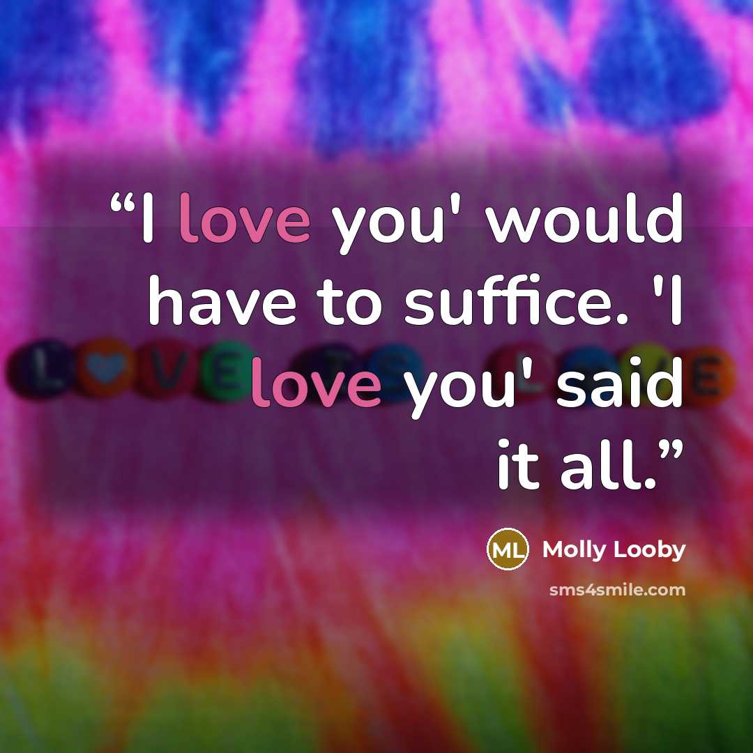 “I love you' would have to suffice. 'I love you' said it all.” quote by Molly Looby