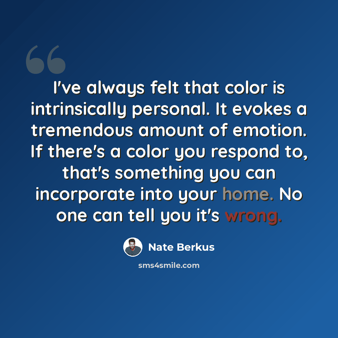 “I've always felt that color is intrinsically personal. It evokes a tremendous amount of emotion. If there's a color you respond to, that's something you can incorporate into your home. No one can tell you it's wrong.” quote by Nate Berkus