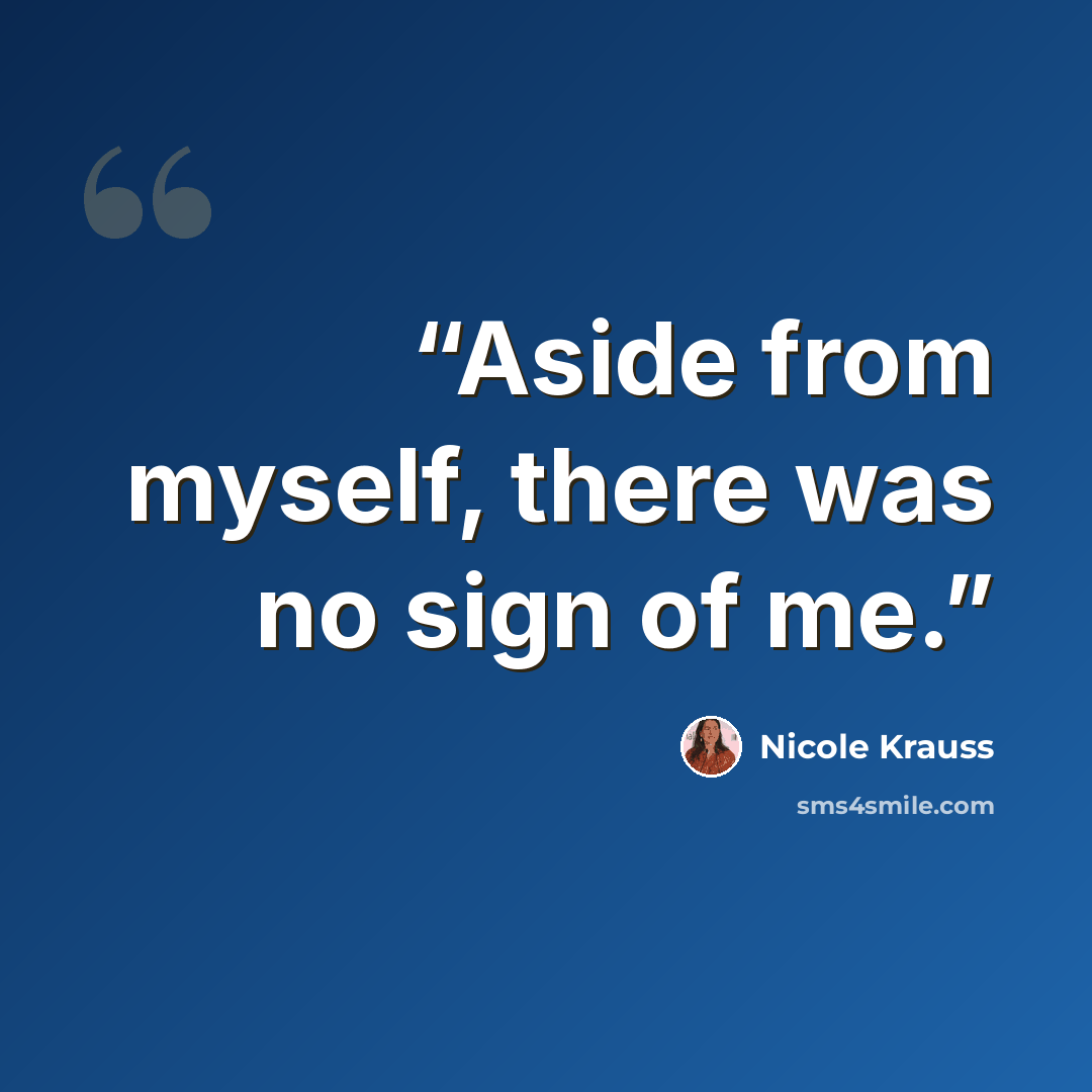 “Aside from myself, there was no sign of me.” quote by Nicole Krauss