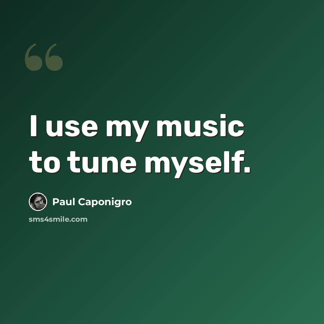 “I use my music to tune myself.” quote by Paul Caponigro