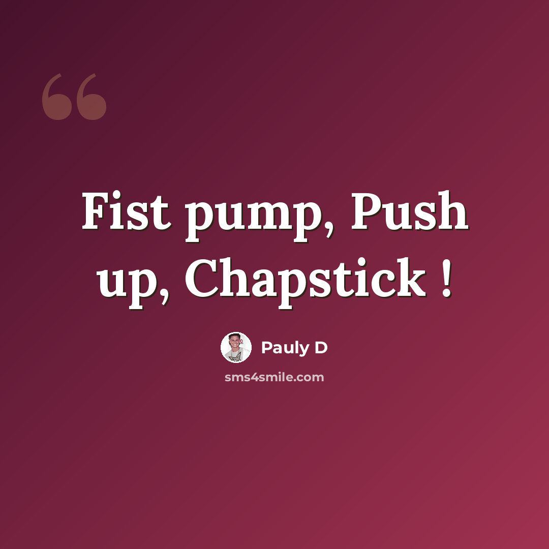 “Fist pump, Push up, Chapstick !” quote by Pauly D
