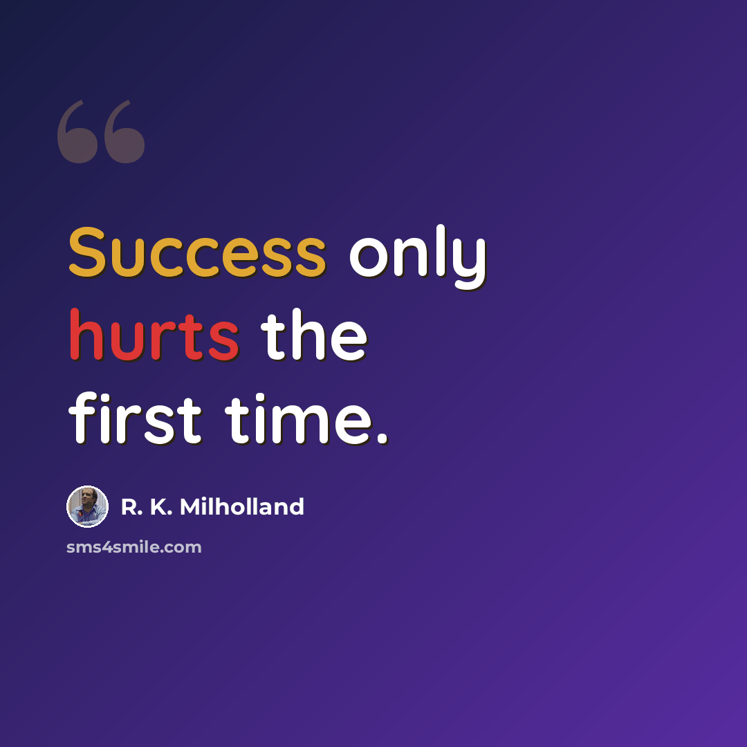 “Success only hurts the first time.” quote by R. K. Milholland