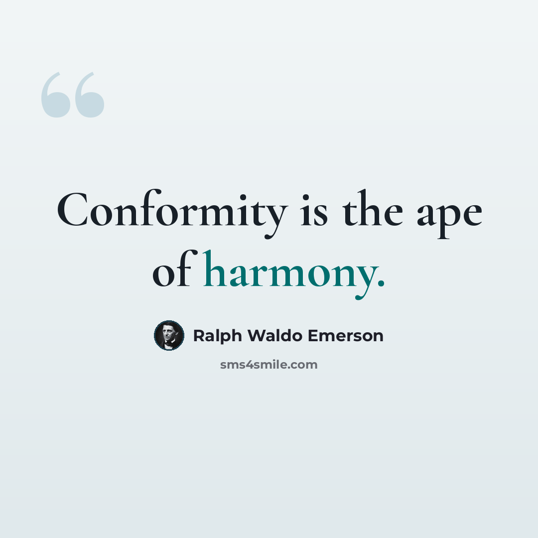 “Conformity is the ape of harmony.” quote by Ralph Waldo Emerson