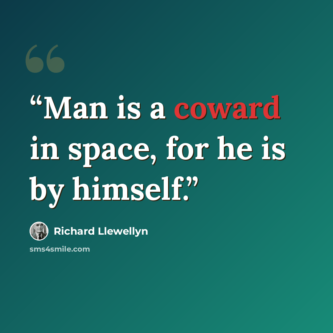 “Man is a coward in space, for he is by himself.” quote by Richard Llewellyn