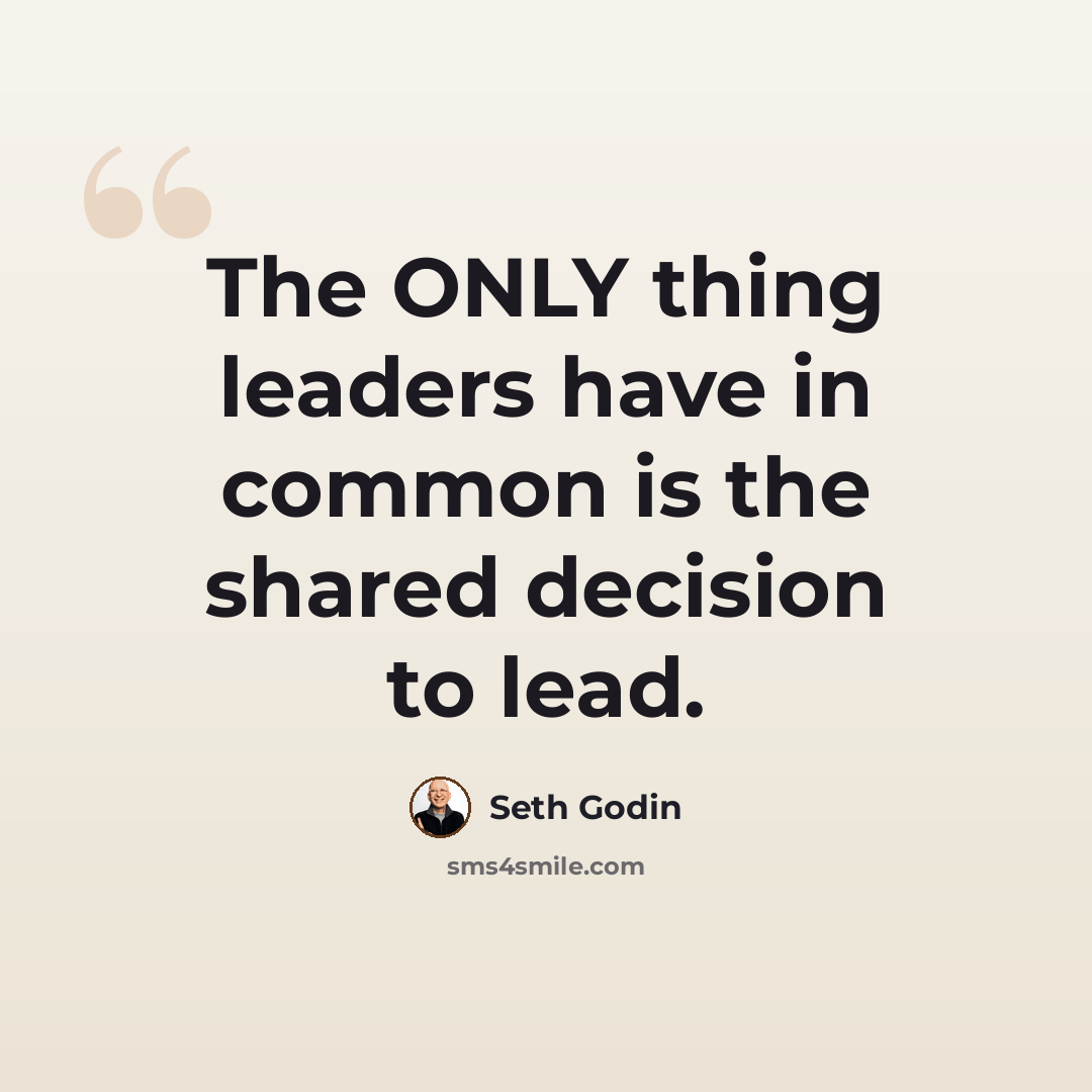 “The ONLY thing leaders have in common is the shared decision to lead.” quote by Seth Godin