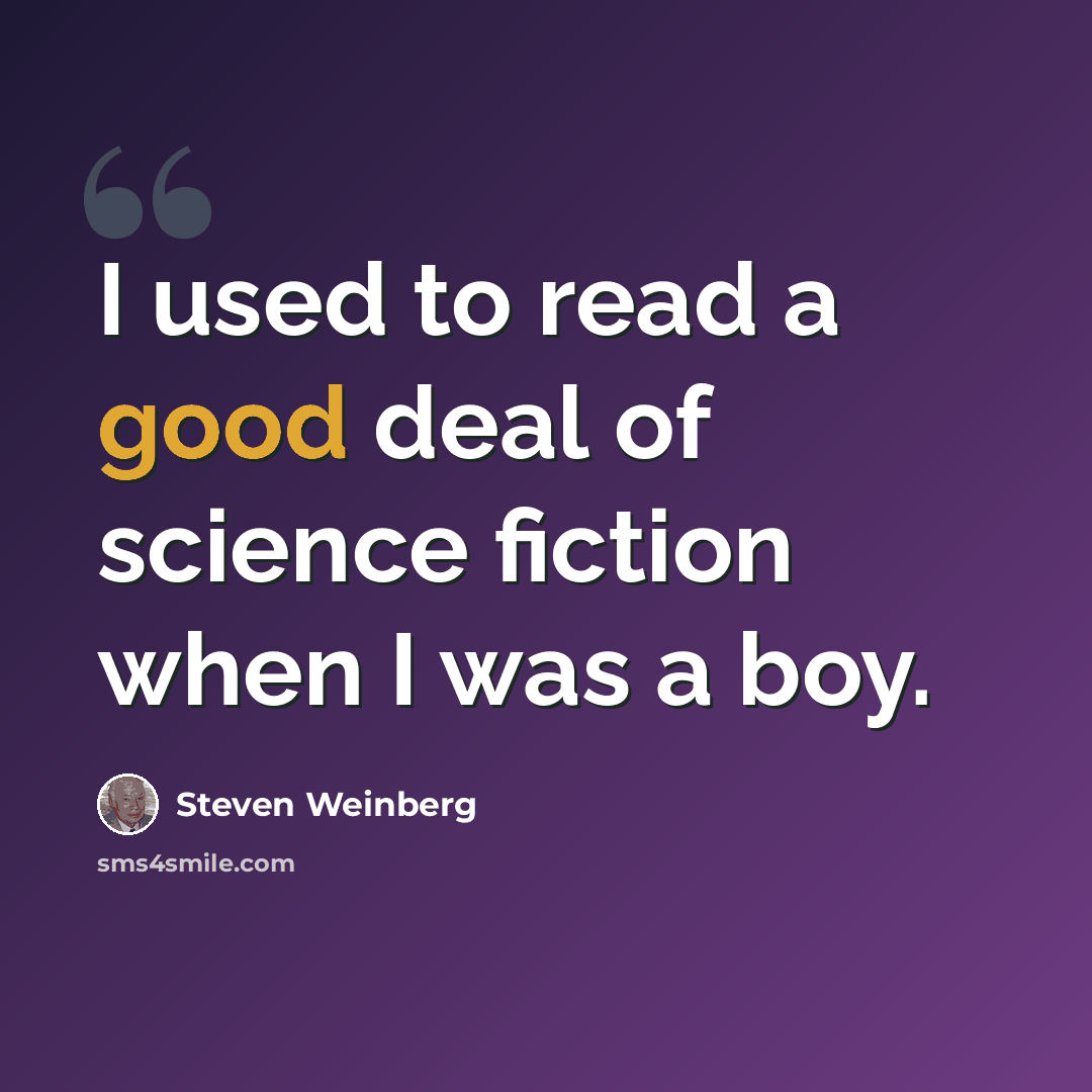 “I used to read a good deal of science fiction when I was a boy.” quote by Steven Weinberg