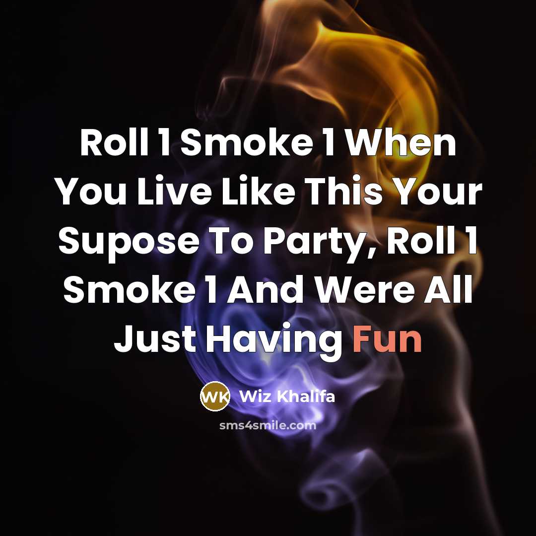 “Roll 1 Smoke 1 When You Live Like This Your Supose To Party, Roll 1 Smoke 1 And Were All Just Having Fun” quote by Wiz Khalifa