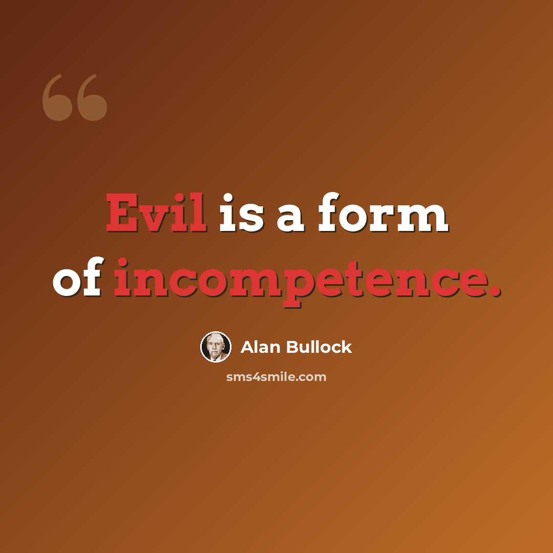 “Evil is a form of incompetence.” quote by Alan Bullock