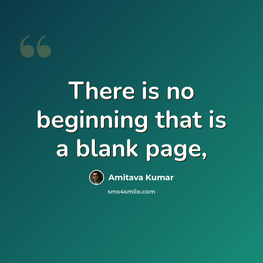 “There is no beginning that is a blank page,” quote by Amitava Kumar