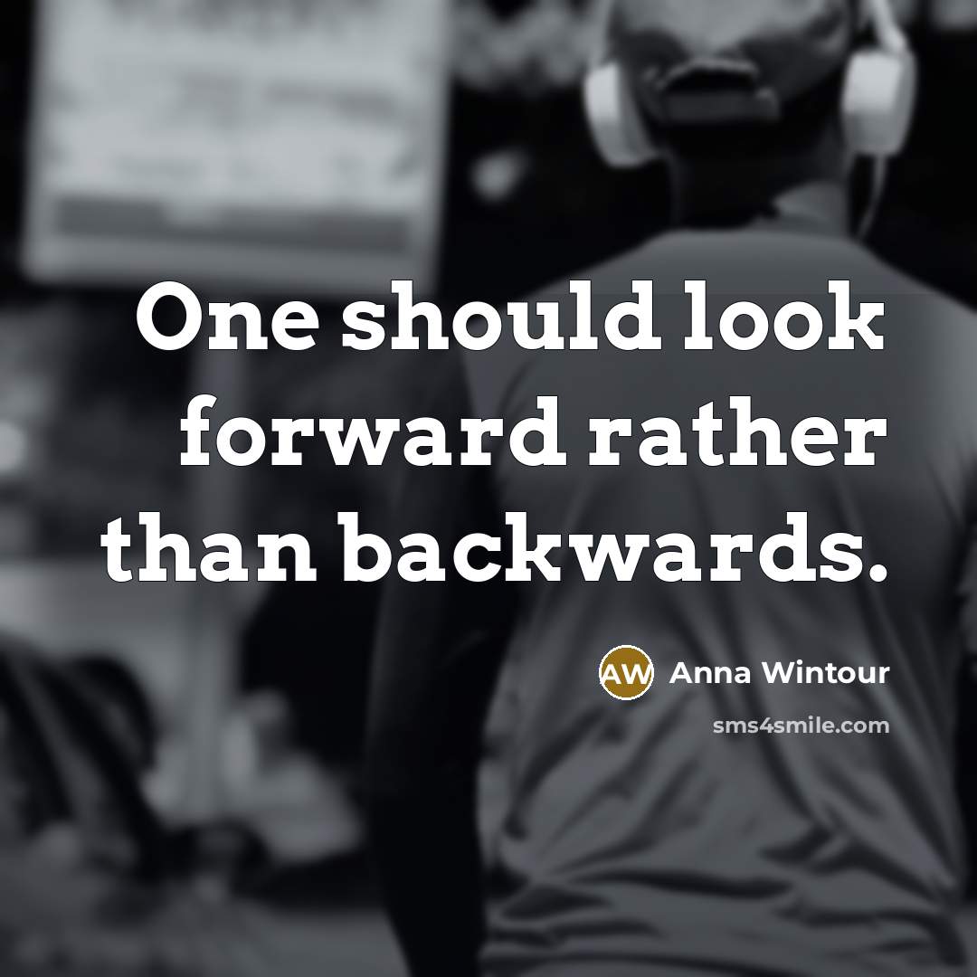 “One should look forward rather than backwards.” quote by Anna Wintour