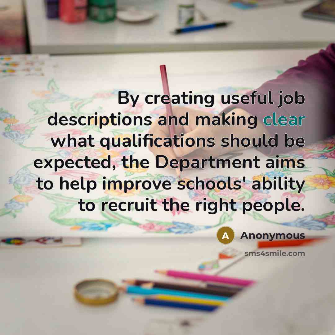 “By creating useful job descriptions and making clear what qualifications should be expected, the Department aims to help improve schools' ability to recruit the right people.” quote by Anonymous