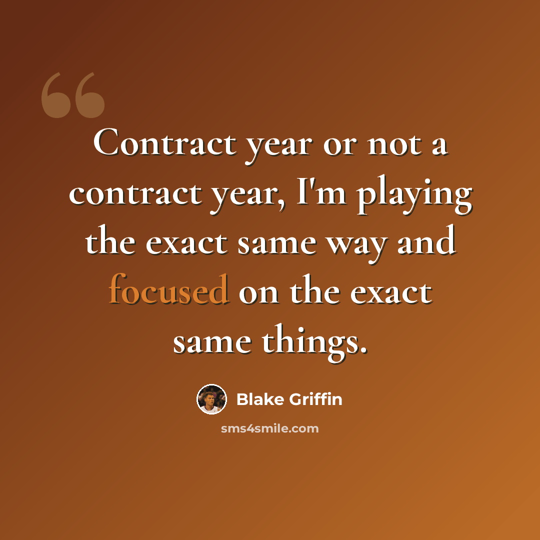 “Contract year or not a contract year, I'm playing the exact same way and focused on the exact same things.” quote by Blake Griffin