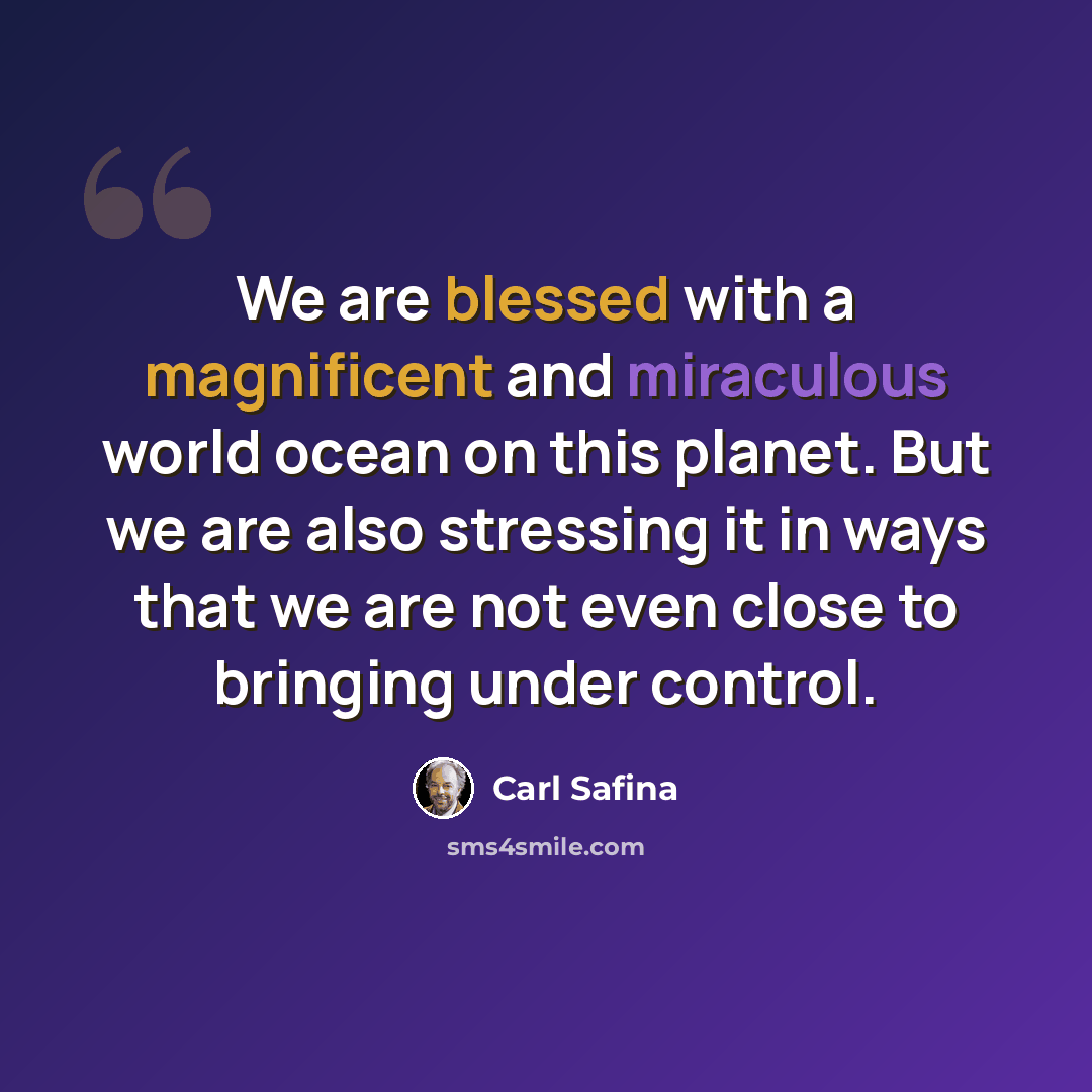 “We are blessed with a magnificent and miraculous world ocean on this planet. But we are also stressing it in ways that we are not even close to bringing under control.” quote by Carl Safina