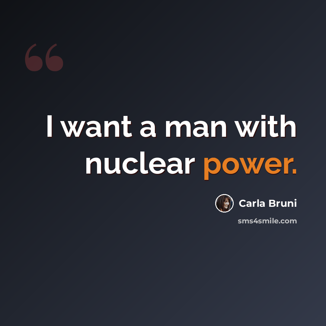 “I want a man with nuclear power.” quote by Carla Bruni
