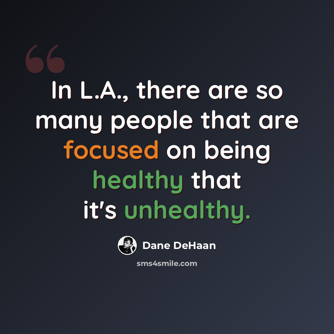 “In L.A., there are so many people that are focused on being healthy that it's unhealthy.” quote by Dane DeHaan