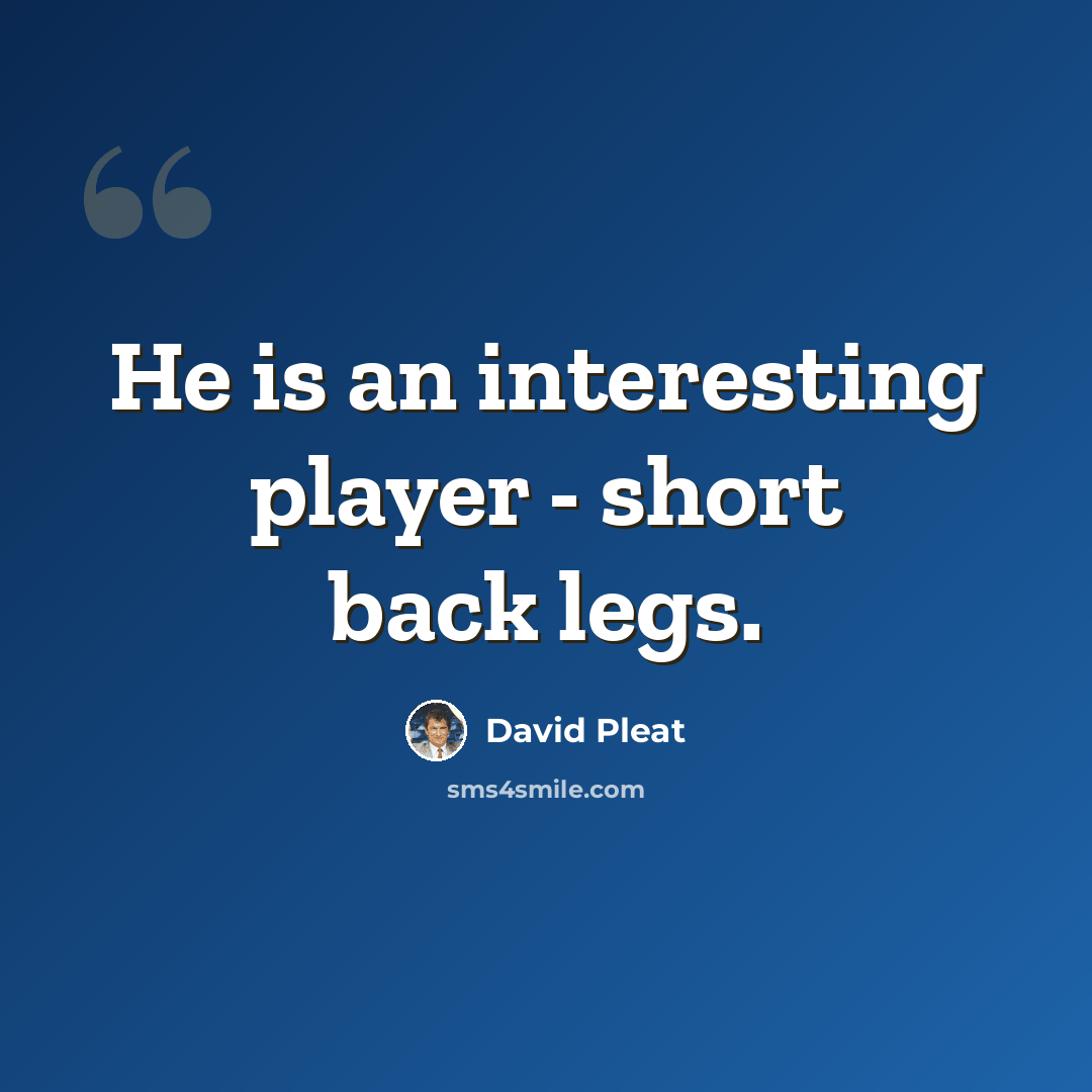“He is an interesting player - short back legs.” quote by David Pleat
