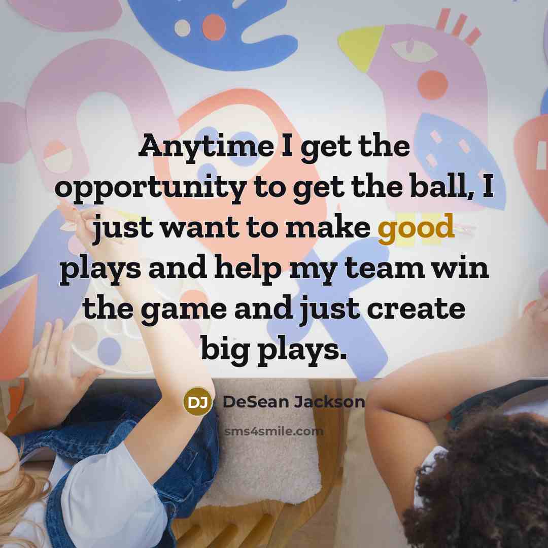 “Anytime I get the opportunity to get the ball, I just want to make good plays and help my team win the game and just create big plays.” quote by DeSean Jackson