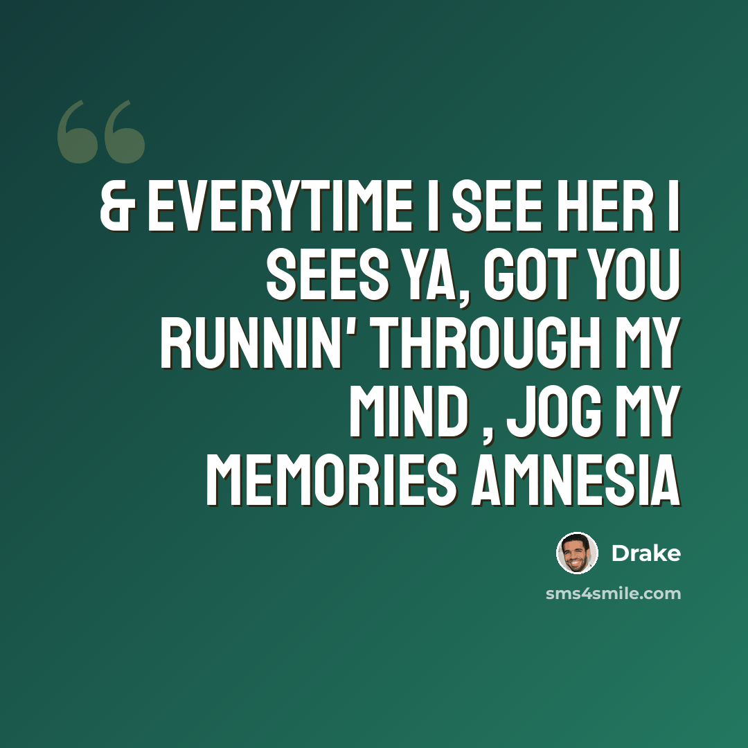 “& everytime I see her I sees ya, got you runnin' through my mind , jog my memories amnesia” quote by Drake