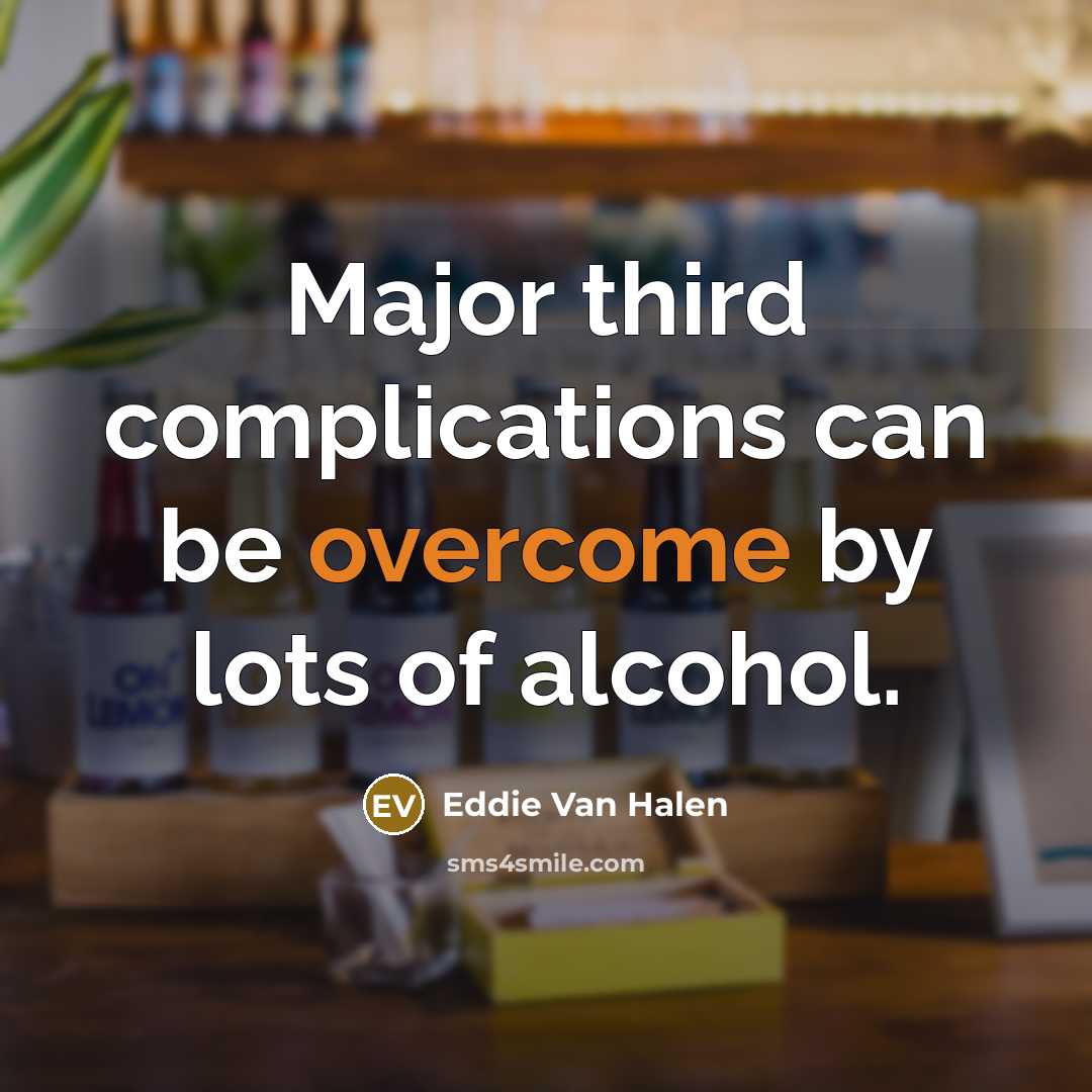 “Major third complications can be overcome by lots of alcohol.” quote by Eddie Van Halen
