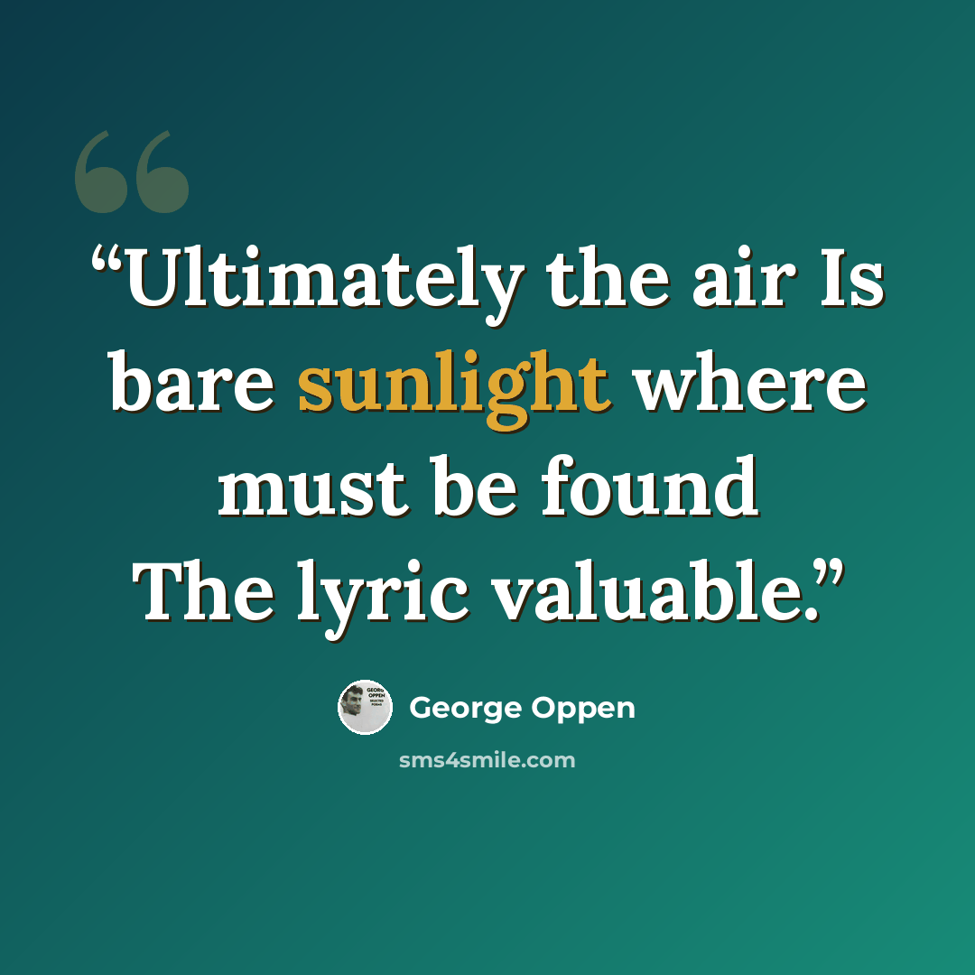 “Ultimately the air Is bare sunlight where must be found The lyric valuable.” quote by George Oppen