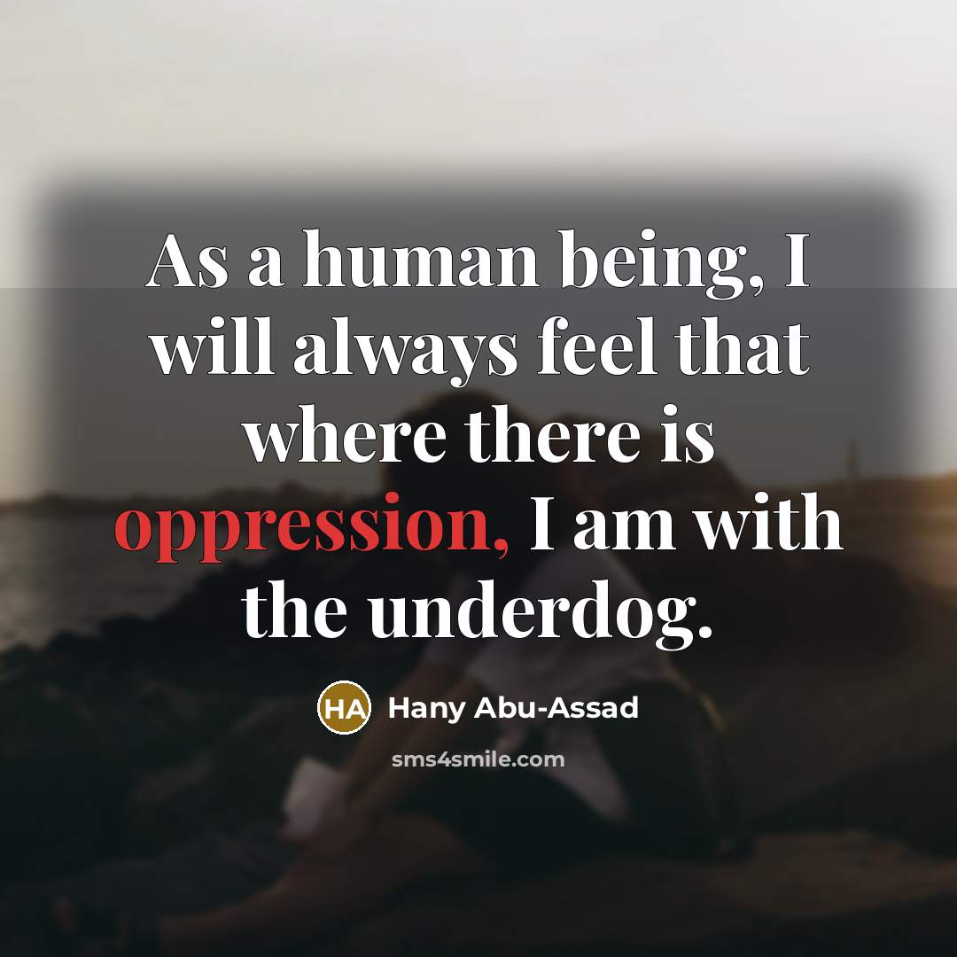“As a human being, I will always feel that where there is oppression, I am with the underdog.” quote by Hany Abu-Assad
