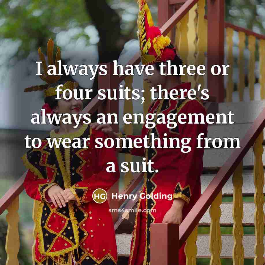 “I always have three or four suits; there's always an engagement to wear something from a suit.” quote by Henry Golding