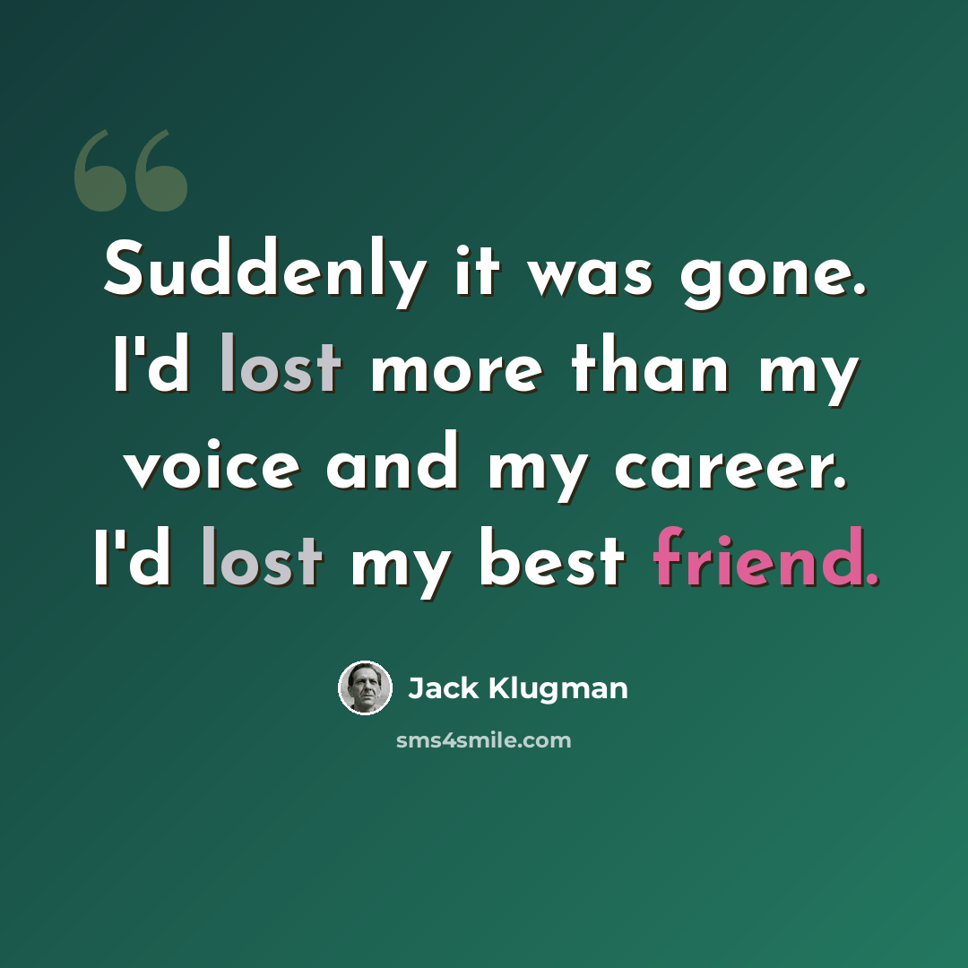 “Suddenly it was gone. I'd lost more than my voice and my career. I'd lost my best friend.” quote by Jack Klugman