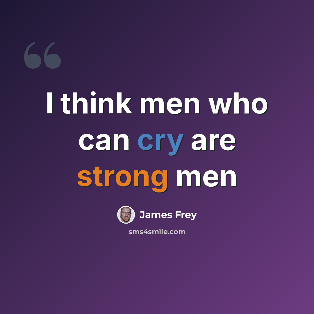 “I think men who can cry are strong men” quote by James Frey