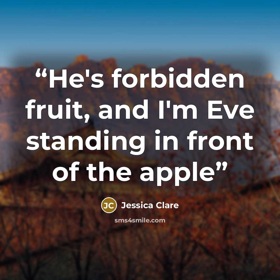 “He's forbidden fruit, and I'm Eve standing in front of the apple” quote by Jessica Clare