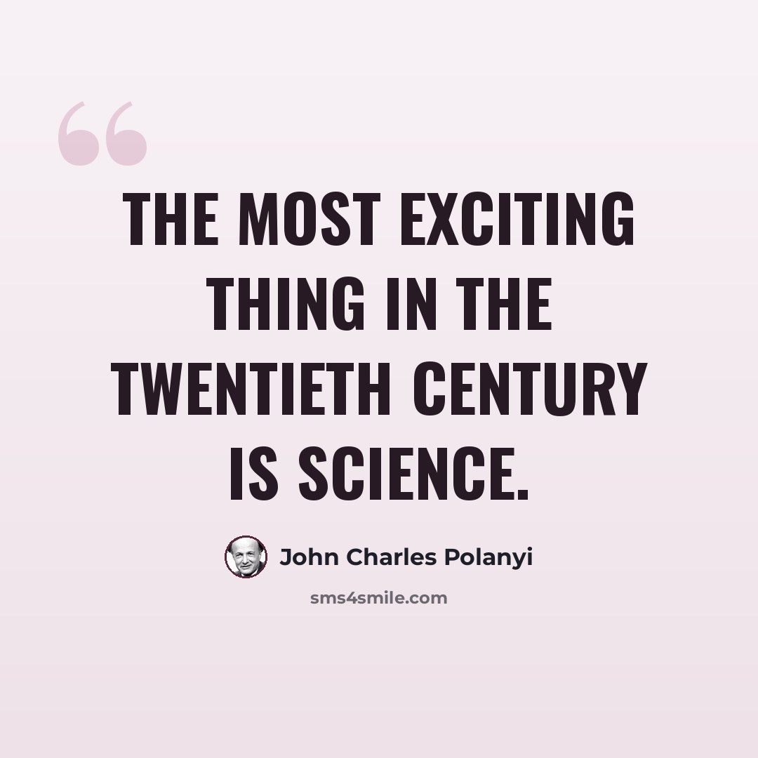 “The most exciting thing in the twentieth century is science.” quote by John Charles Polanyi
