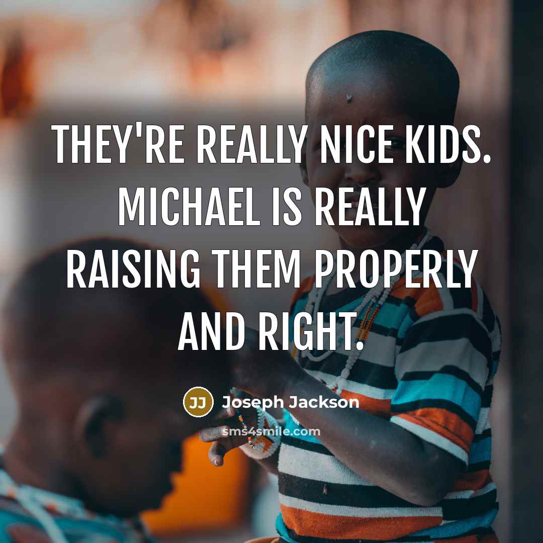 “They're really nice kids. Michael is really raising them properly and right.” quote by Joseph Jackson