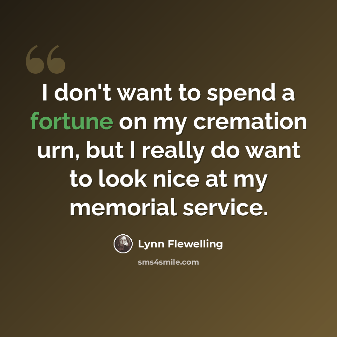 “I don't want to spend a fortune on my cremation urn, but I really do want to look nice at my memorial service.” quote by Lynn Flewelling