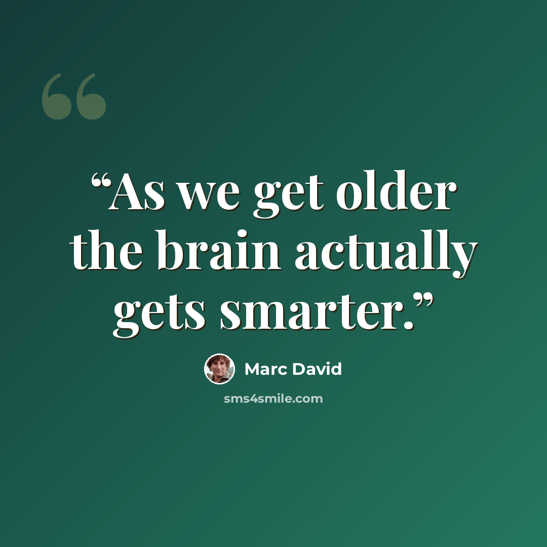 “As we get older the brain actually gets smarter.” quote by Marc David