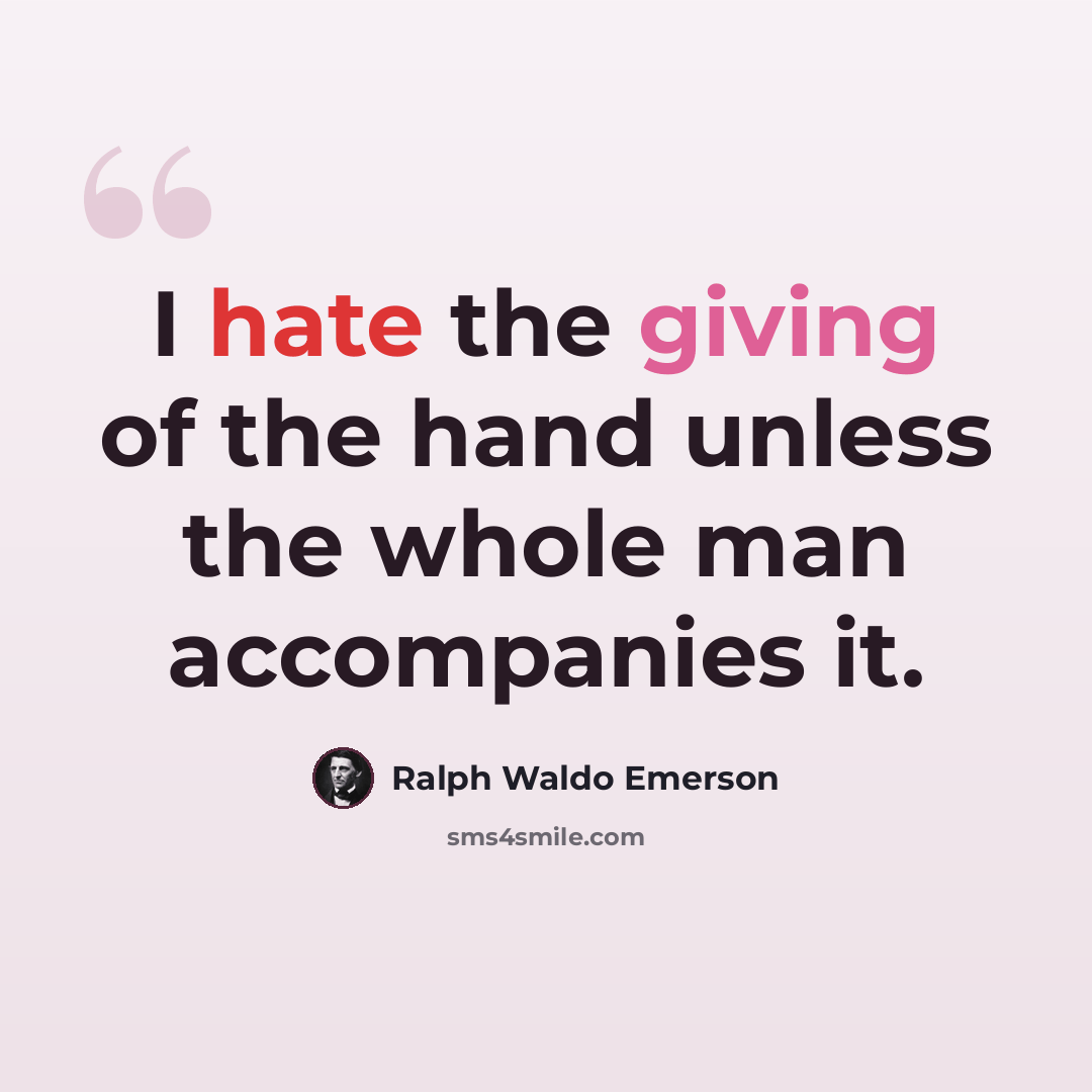 “I hate the giving of the hand unless the whole man accompanies it.” quote by Ralph Waldo Emerson