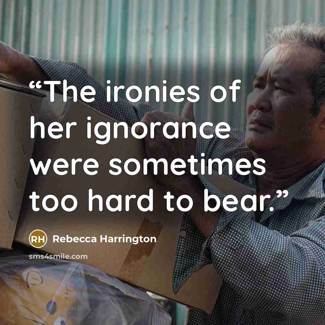 “The ironies of her ignorance were sometimes too hard to bear.” quote by Rebecca Harrington