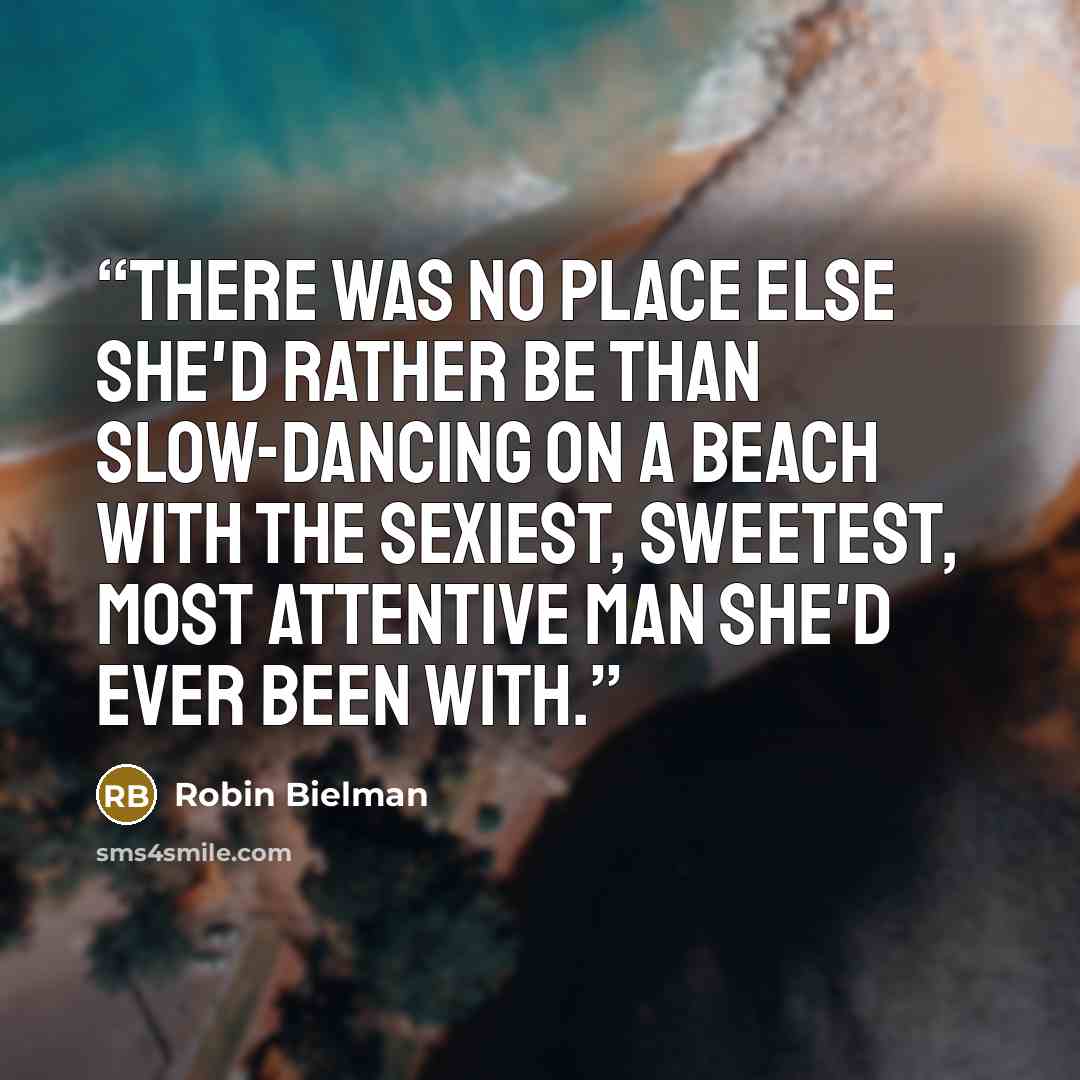 “There was no place else she'd rather be than slow-dancing on a beach with the sexiest, sweetest, most attentive man she'd ever been with.” quote by Robin Bielman