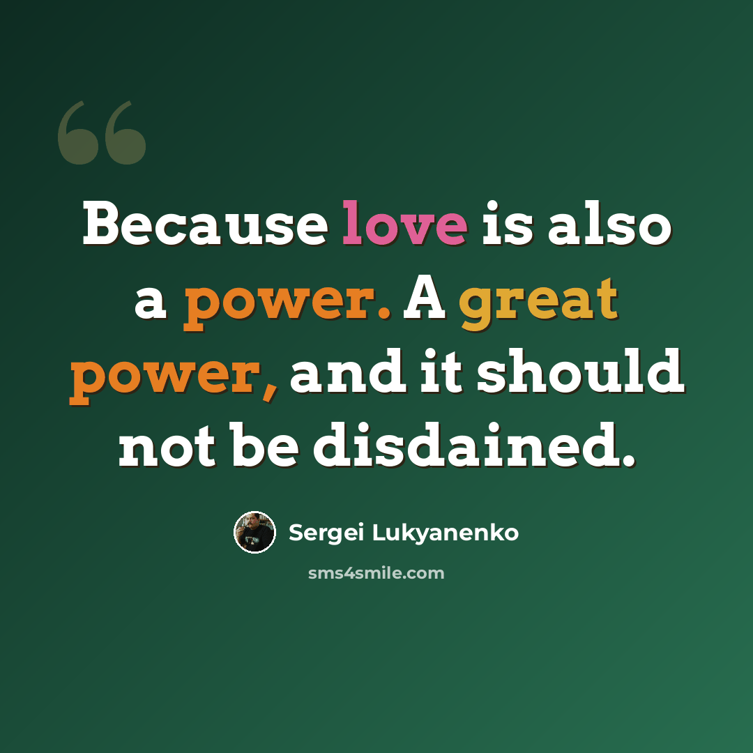 “Because love is also a power. A great power, and it should not be disdained.” quote by Sergei Lukyanenko