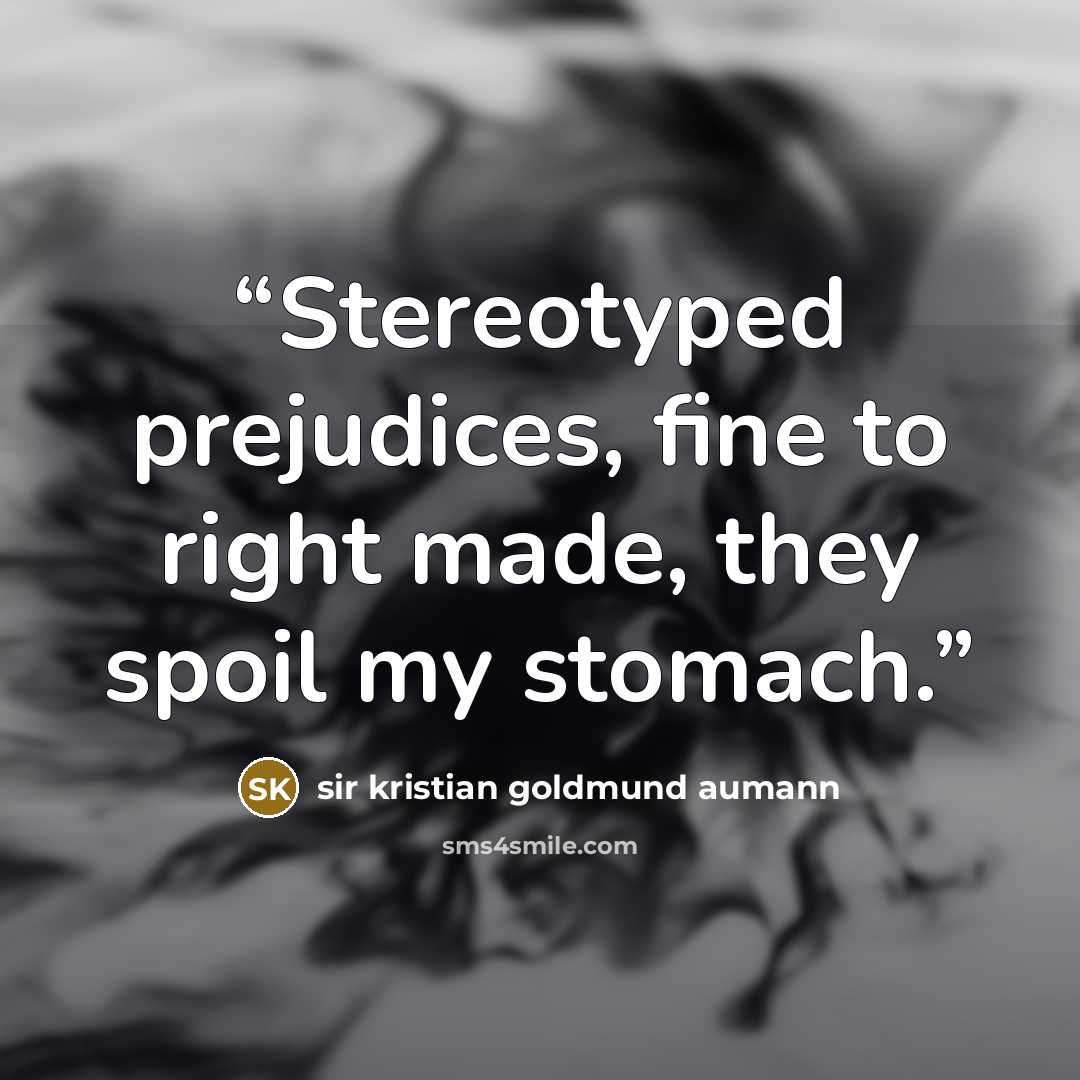 “Stereotyped prejudices, fine to right made, they spoil my stomach.” quote by sir kristian goldmund aumann