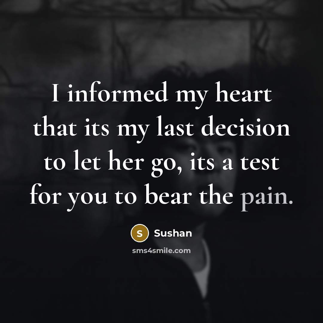 “I informed my heart that its my last decision to let her go, its a test for you to bear the pain.” quote by Sushan