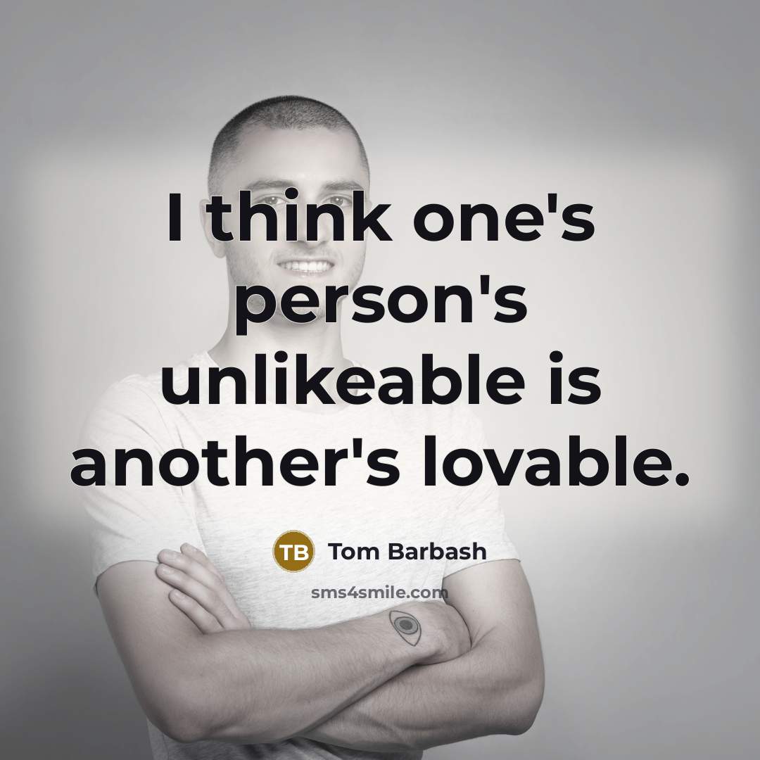 “I think one's person's unlikeable is another's lovable.” quote by Tom Barbash