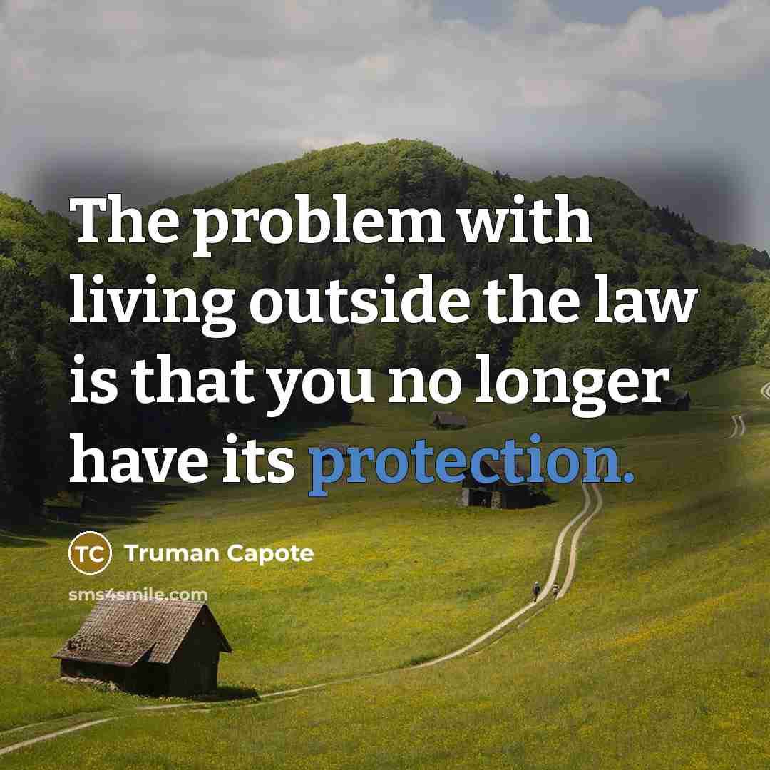 “The problem with living outside the law is that you no longer have its protection.” quote by Truman Capote