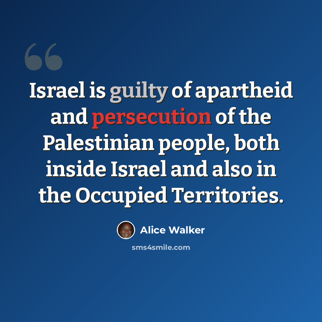 “Israel is guilty of apartheid and persecution of the Palestinian people, both inside Israel and also in the Occupied Territories.” quote by Alice Walker