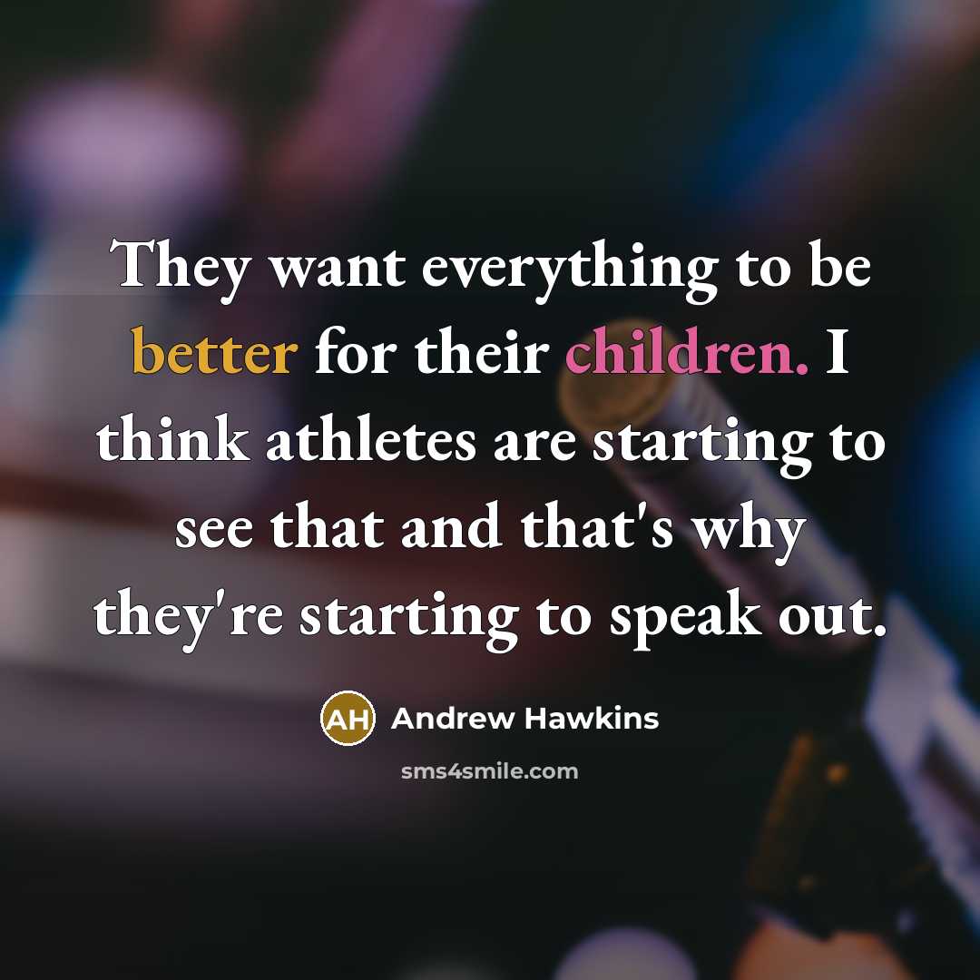 “They want everything to be better for their children. I think athletes are starting to see that and that's why they're starting to speak out.” quote by Andrew Hawkins
