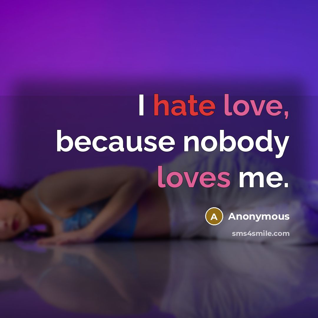 “I hate love, because nobody loves me.” quote by Anonymous