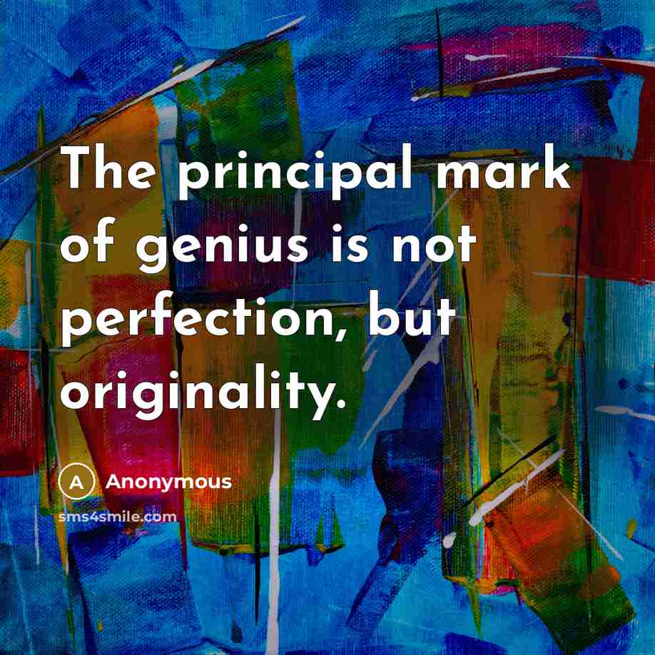 “The principal mark of genius is not perfection, but originality.” quote by Anonymous
