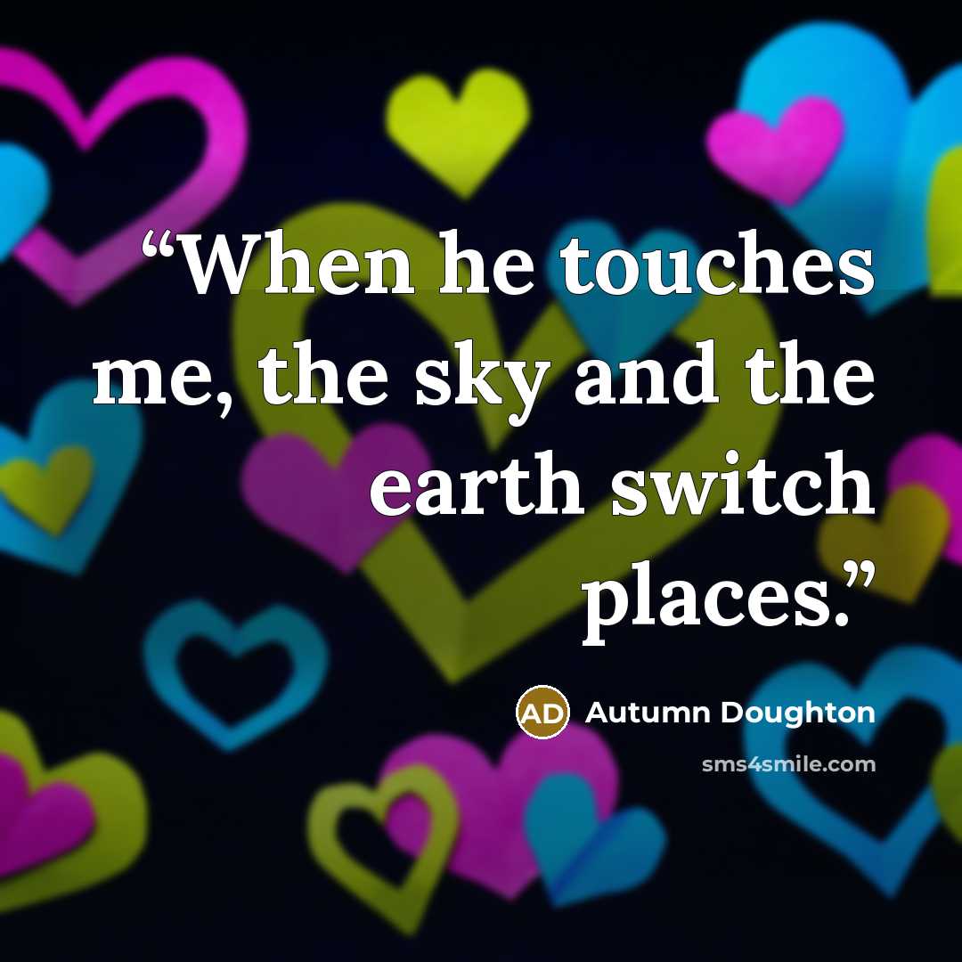 “When he touches me, the sky and the earth switch places.” quote by Autumn Doughton
