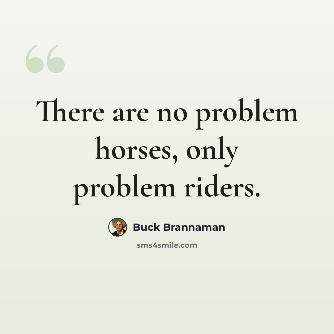 “There are no problem horses, only problem riders.” quote by Buck Brannaman