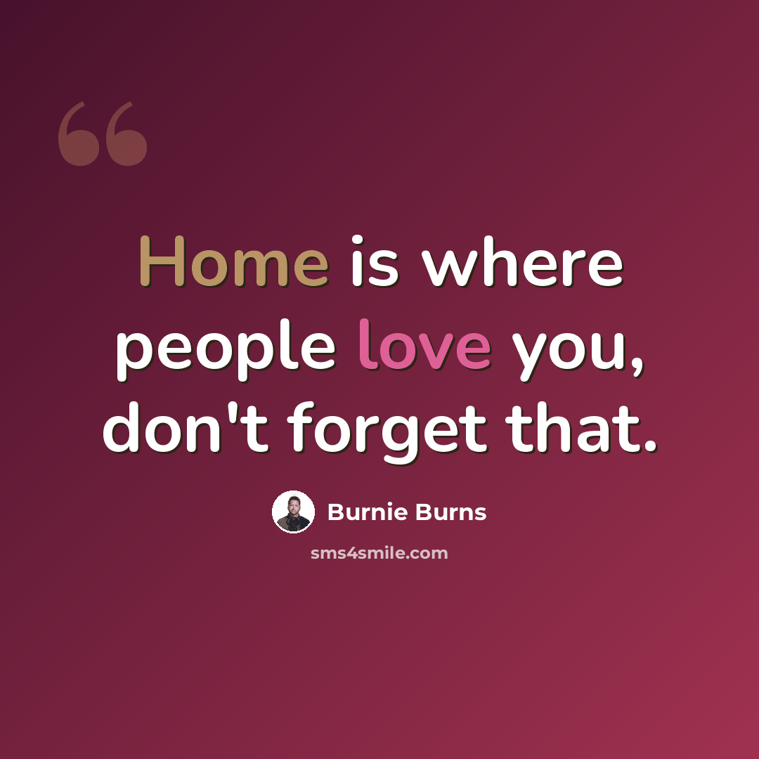 “Home is where people love you, don't forget that.” quote by Burnie Burns
